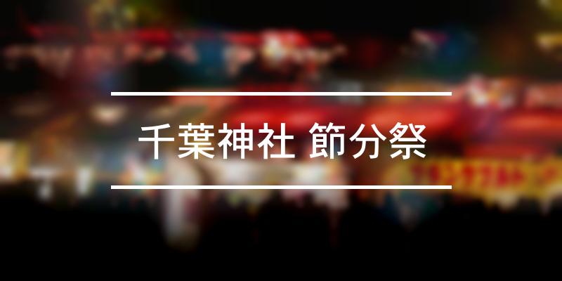 千葉神社 節分祭 2022年 [祭の日]