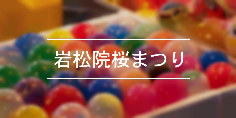 岩松院桜まつり 2022年 [祭の日]