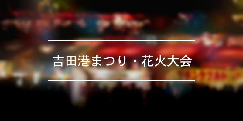 吉田港まつり・花火大会 2023年 [祭の日]