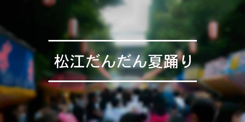 松江だんだん夏踊り 2023年 [祭の日]